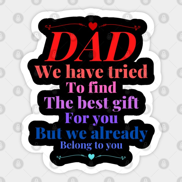 Dad we have tride to find the best gift for you but we already belong to you, father day, best dad Sticker by Lekrock Shop